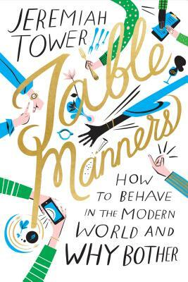 Table Manners: How to Behave in the Modern World and Why Bother by Jeremiah Tower