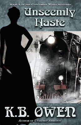 Unseemly Haste: A Concordia Wells Mystery by K.B. Owen