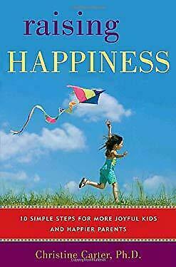 Raising Happiness: 10 Simple Steps for More Joyful Kids and Happier Parents by Christine Carter