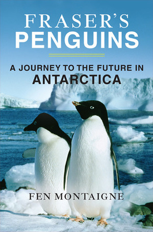 Fraser's Penguins: A Journey to the Future in Antarctica. by Fen Montaigne
