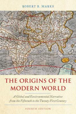 The Origins of the Modern World: A Global and Environmental Narrative from the Fifteenth to the Twenty-First Century by Robert B. Marks