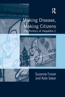 Making Disease, Making Citizens: The Politics of Hepatitis C by Kate Seear, Suzanne Fraser