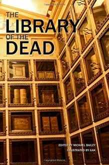 The Library of the Dead by Roberta Lannes, Michael McBride, J.F. Gonzalez, Gary A. Braunbeck, Christopher Golden, Weston Ochse, Chris Marrs, Lucy A. Snyder, Brian Keene, Yvonne Navarro, Mary SanGiovanni, Michael Bailey, Rena Mason, Norman Partridge, Gene O'Neill, Tim Lebbon, Kealan Patrick Burke, GAK, Erinn L. Kemper, Sydney Leigh