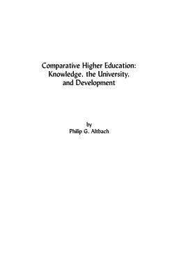 Comparative Higher Education: Knowledge, the University, and Development by Philip G. Altbach