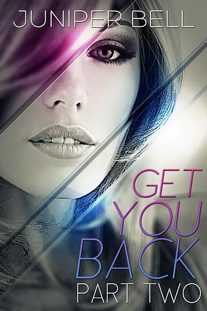Get You Back : Part Two: Reunion by Juniper Bell