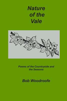 Nature of the Vale: Poems of the Countryside and the Seasons by Bob Woodroofe