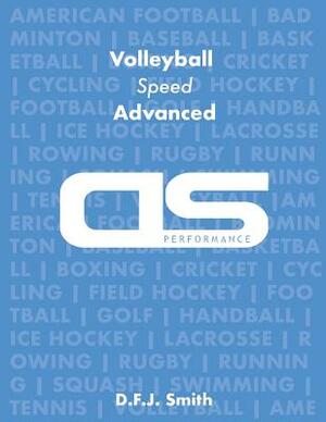 DS Performance - Strength & Conditioning Training Program for Volleyball, Speed, Advanced by D. F. J. Smith