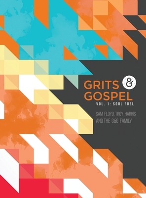 Grits & Gospel: Vol 1: Soul Fuel by Troy Harris, Sam Floyd