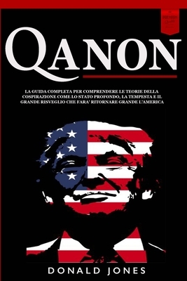 Qanon: La Guida Completa per Comprendere le Teorie della Cospirazione come lo Stato Profondo, la Tempesta e il Grande Risvegl by Donald Jones