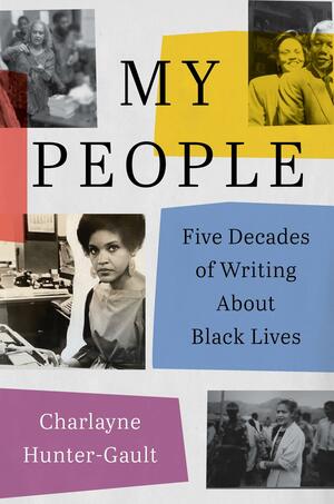 My People: Five Decades of Writing about Black Lives by Charlayne Hunter-Gault