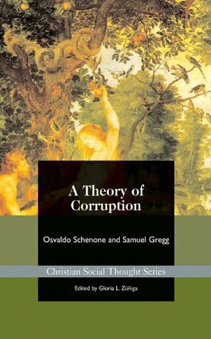 A Theory of Corruption by Samuel Gregg, Osvaldo Schenone