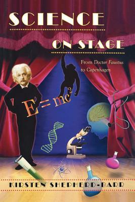 Science on Stage: From Doctor Faustus to Copenhagen by Kirsten Shepherd-Barr