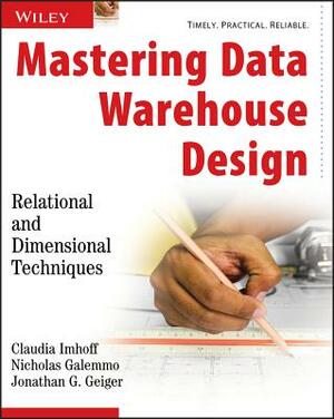 Mastering Data Warehouse Design: Relational and Dimensional Techniques by Nicholas Galemmo, Jonathan G. Geiger, Claudia Imhoff