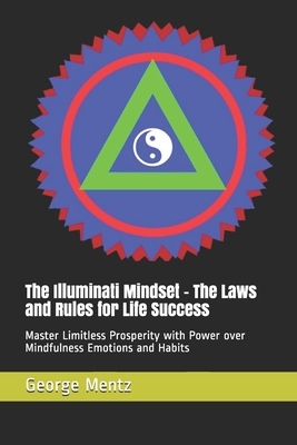 The Illuminati Mindset - The Laws and Rules for Life Success: Master Limitless Prosperity with Power over Mindfulness Emotions and Habits by Magus Incognito, George Mentz