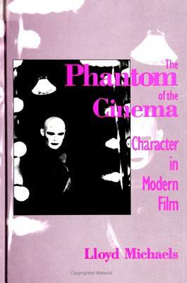 The Phantom of the Cinema: Character in Modern Film by Lloyd Michaels