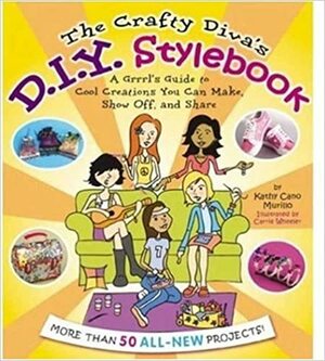 The Crafty Diva\'s D.I.Y. Stylebook: A Grrrl\'s Guide to Cool Creations You Can Make, Show Off, and Share by Kathy Murillo, Kathy Cano-Murillo, John Samora