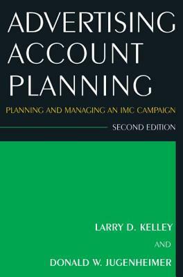 Advertising Account Planning: Planning And Managing An Imc Campaign by Donald W. Jugenheimer, Larry D. Kelley