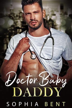 Doctor Baby Daddy: Brother's Best Friend's Second Chance Romance by Sophia Bent, Sophia Bent