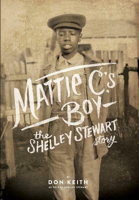 Mattie C.'s Boy: The Shelley Stewart Story by Don Keith