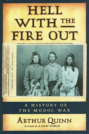 Hell with the Fire Out: A History of the Modoc War by Arthur Quinn