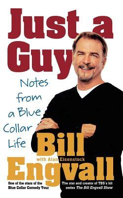 Just a Guy: Notes from a Blue Collar Life by Alan Eisenstock, Bill Engvall