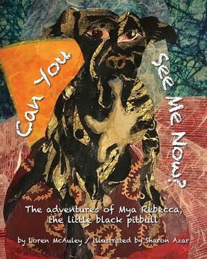 Can You See Me Now?: The adventures of Mya Rebecca, the little black pitbull by Loren McAuley