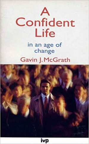 A Confident Life: In An Age Of Change by Gavin J. McGrath