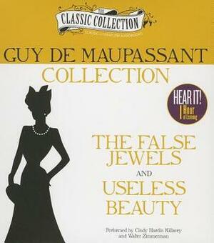 Guy de Maupassant Collection: The False Jewels, Useless Beauty by Cindy Hardin Killavey, Walter Zimmerman, Guy de Maupassant