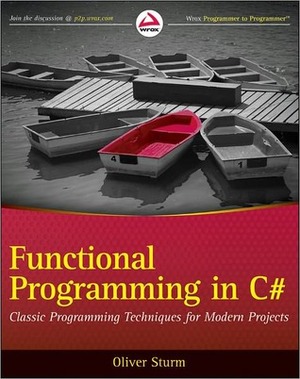 Functional Programming in C#: Classic Programming Techniques for Modern Projects by Oliver Sturm