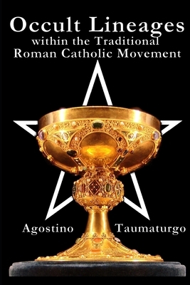 Occult Lineages within the Traditional Roman Catholic Movement by Agostino Taumaturgo