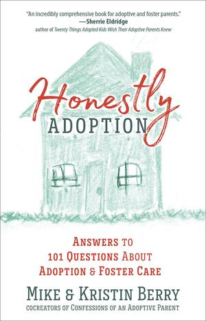 Honestly Adoption: Answers to 101 Questions About Adoption and Foster Care by Mike Berry, Mike Berry, Kristin Berry