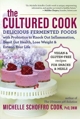 The Cultured Cook: Delicious Fermented Foods with Probiotics to Knock Out Inflammation, Boost Gut Health, Lose Weight & Extend Your Life by Michelle Schoffro Cook