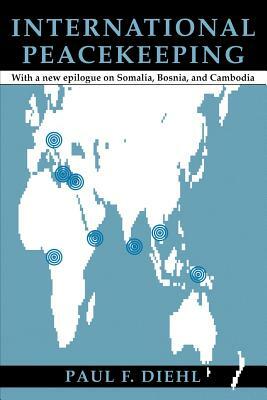 International Peacekeeping: With a New Epilogue on Somalia, Bosnia, and Cambodia by Paul F. Diehl