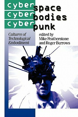 Cyberspace/Cyberbodies/Cyberpunk: Cultures of Technological Embodiment by Roger Burrows, Mike Featherstone