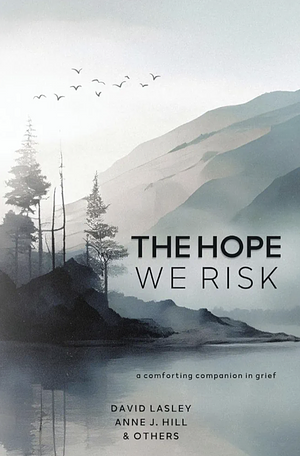 The Hope We Risk by David Lasley, David Lasley, Anne J. Hill, Ali Noël