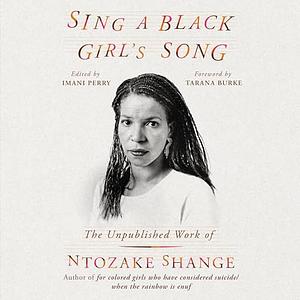 Sing a Black Girl's Song: The Unpublished Work of Ntozake Shange by Ntozake Shange