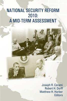National Security Reform 2010: A Mid-Term Assessment by Joseph R. Cerami, Robert H. Dorff, Matthew H. Harber