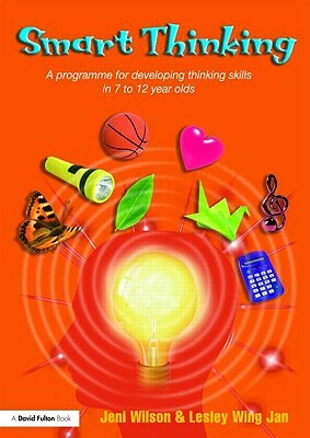 Smart Thinking: A Programme for Developing Thinking Skills in 7 to 12 Year Olds by Jeni Wilson, Lesley Wing Jan