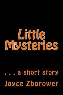 Little Mysteries: . . . a short story by Joyce Zborower M. a.