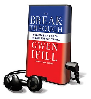 The Break-Through: Politics and Race in the Age of Obama by Gwen Ifill