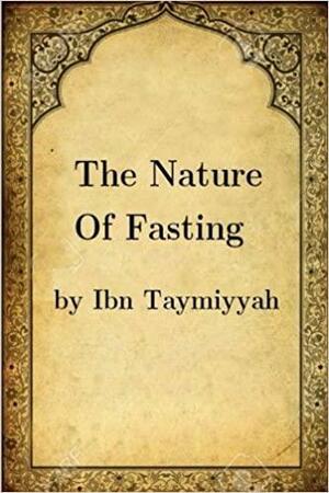 The Nature Of Fasting: Original Version by Ibn Taymiyyah