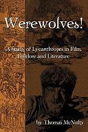 Werewolves! A Study of Lycanthropes in Film, Folklore and Literature by Thomas McNulty