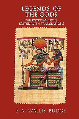 Legends of the Gods: The Egyptian Texts, Edited with Translations by E. a. Wallis Budge