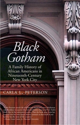Black Gotham: A Family History of African Americans in Nineteenth-Century New York City by Carla L. Peterson