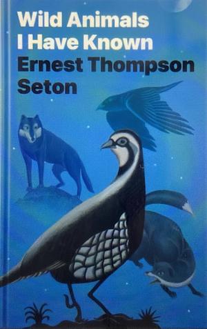 Wild Animals I Have Known by Ernest Thompson Seton