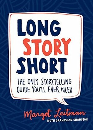 Long Story Short: The Only Storytelling Guide You'll Ever Need by Margot Leitman