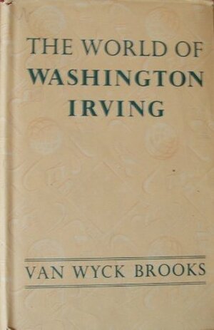 The World of Washington Irving by Van Wyck Brooks