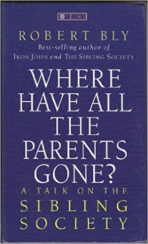 Where Have All the Parents Gone by Robert Bly