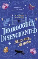 Thoroughly Disenchanted: A cosy fantasy mystery from a debut author, for fans of Rebecca Ross, Travis Baldree and Ashley Poston and perfect for TikTok readers of romantasy novels by Alexandra Almond