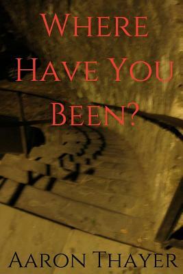 Where Have You Been? by Aaron Thayer